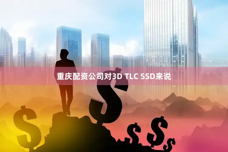 重庆配资公司对3D TLC SSD来说