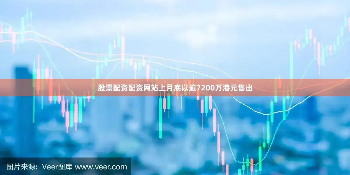 股票配资配资网站上月底以逾7200万港元售出