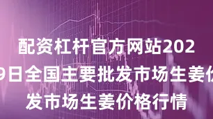 配资杠杆官方网站2026年1月9日全国主要批发市场生姜价格行情