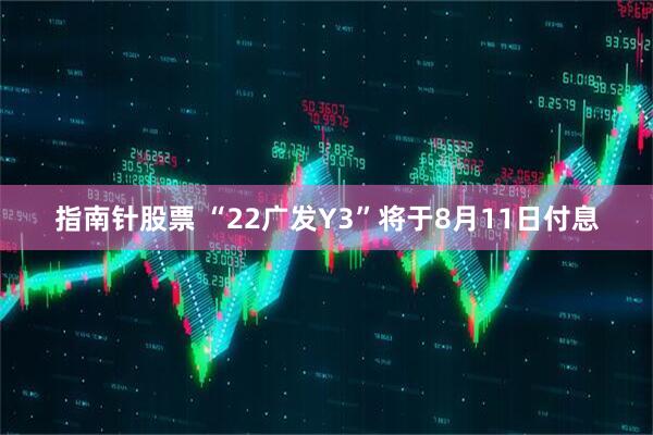 指南针股票 “22广发Y3”将于8月11日付息